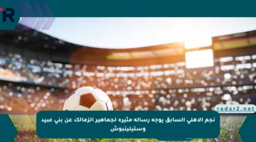 نجم الأهلي السابق يوجه رسالة مثيرة لجماهير الزمالك عن بني عبيد وستيلينبوش